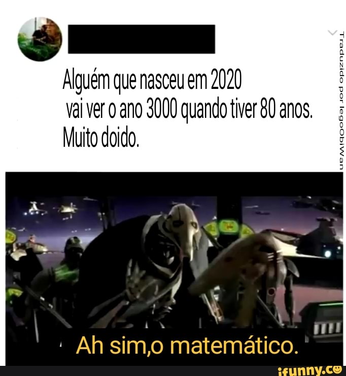 & EEE
Alguém que nasceu em 2020
vai ver ano 3000 quando tiver 80 anos.
Muito doido.
Ah sim,o matemático.