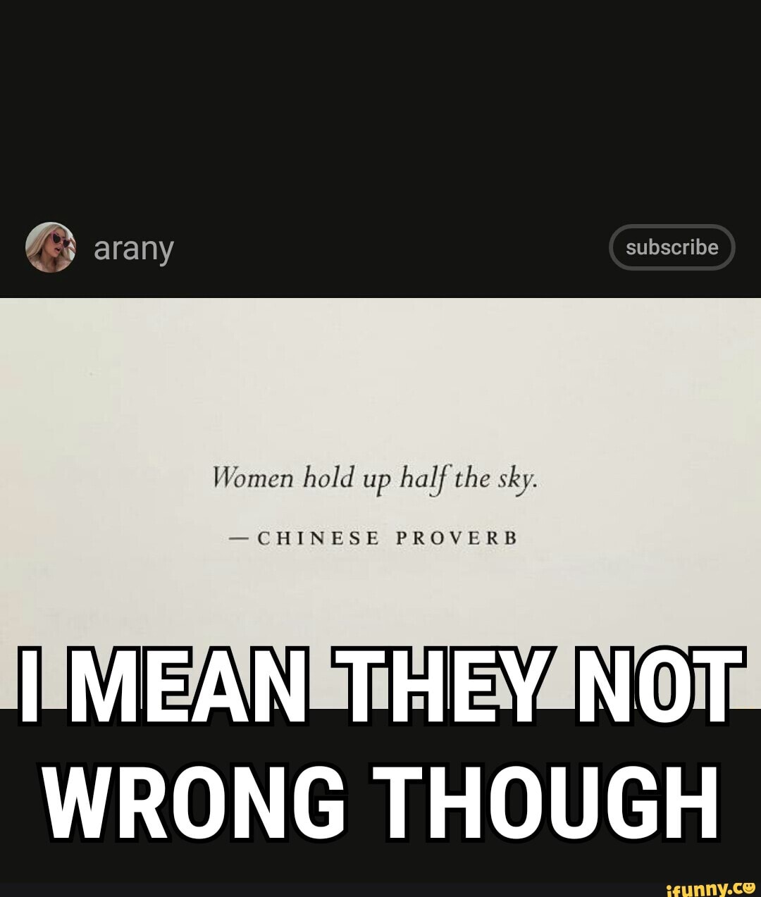 Women hold up half the sky.
CHINESE PROVERB
WRONG THOUGH