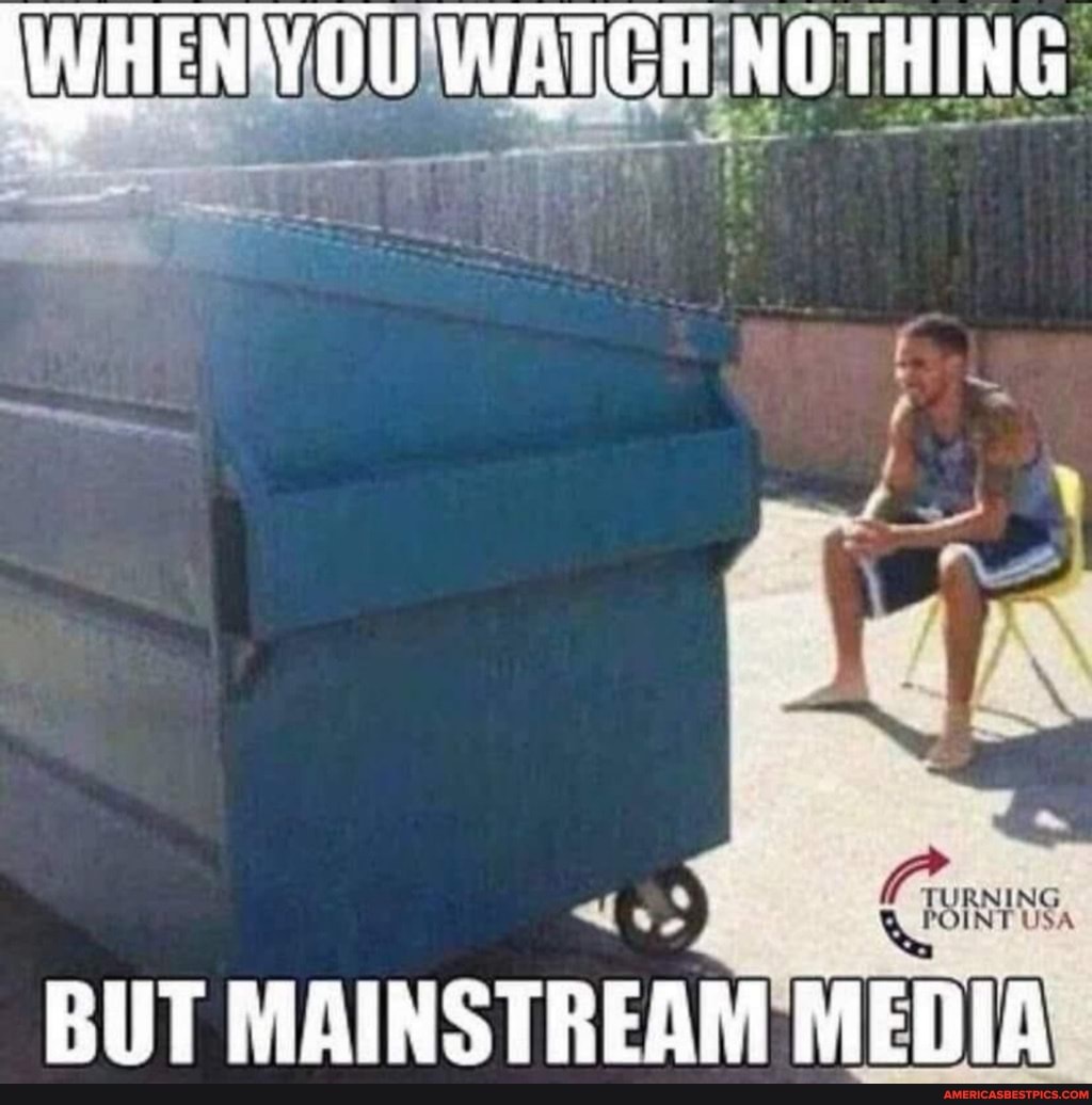 (WHEN 'YOU 'WATCH NOTHING
INT USA
BUT MAINSTREAM MEDIA