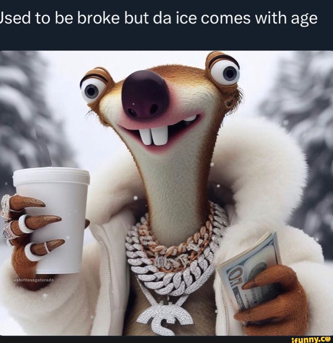 Sed to be broke but da ice comes with age - iFunny