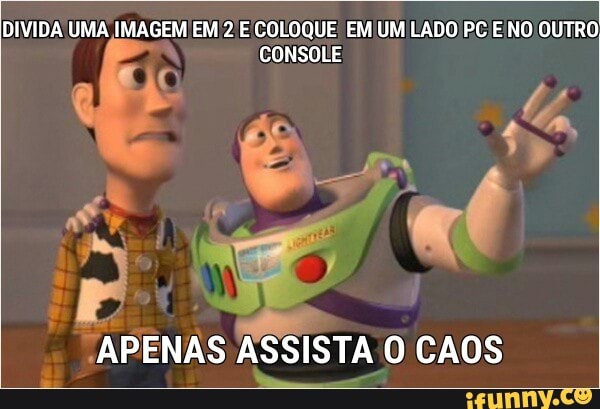 DIVIDA UMA IMAGEM EM 2 E COLOQUE EM UM LADO PC E NO OUTRO
"APENAS ASSISTA 0 CAOS