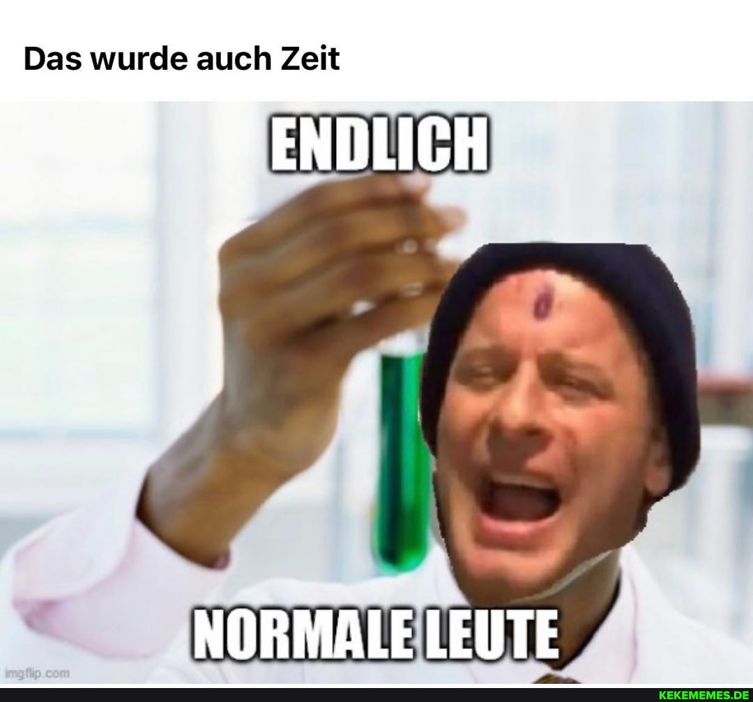 Das wurde auch Zeit
ENDLICH
NORMALE LEUTE
