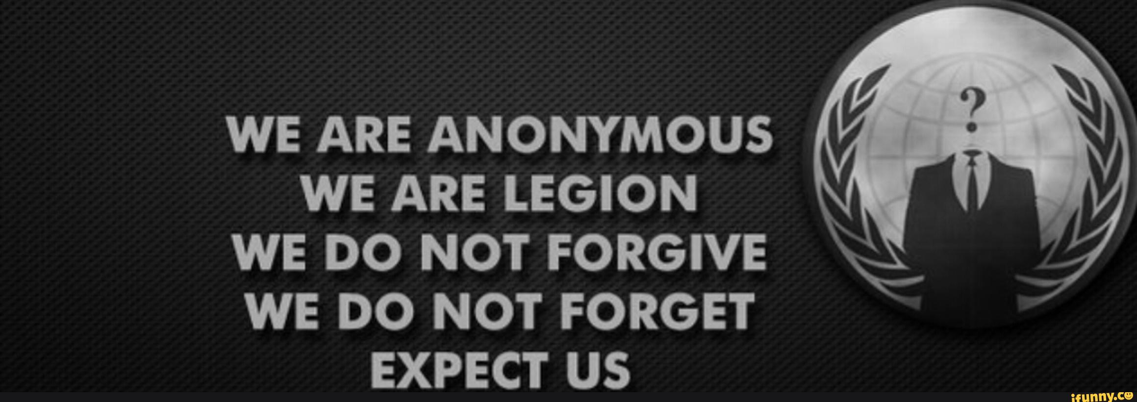 We Are Anonymous We Are Legion We Do Not Forgive We Do Not Forget Expect Us Ifunny