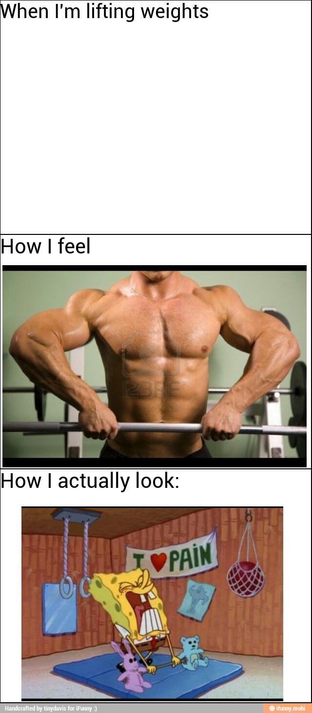 When I'm lifting weights
How I feel