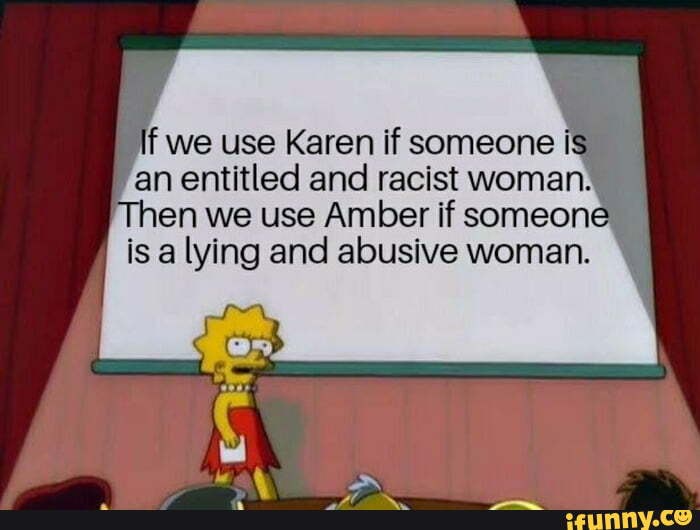 if we use Karen if someone Is an entitled and racist woman! en we use Amber if someone
/I is a lying and abusive woman.