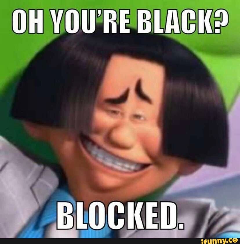 Oh Youre Black Blocked Ifunny