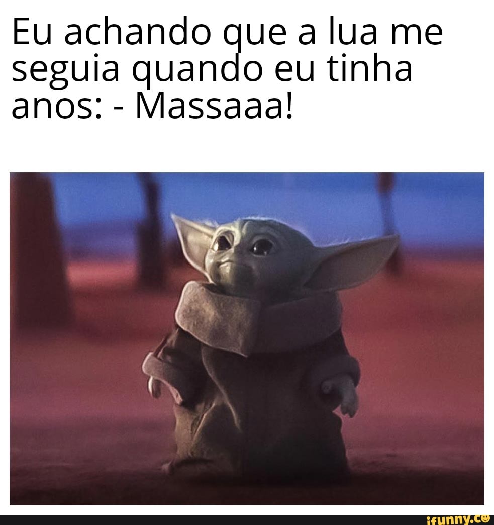 Eu achando que a lua me seguia quando eu tinha anos: - Massaaa!