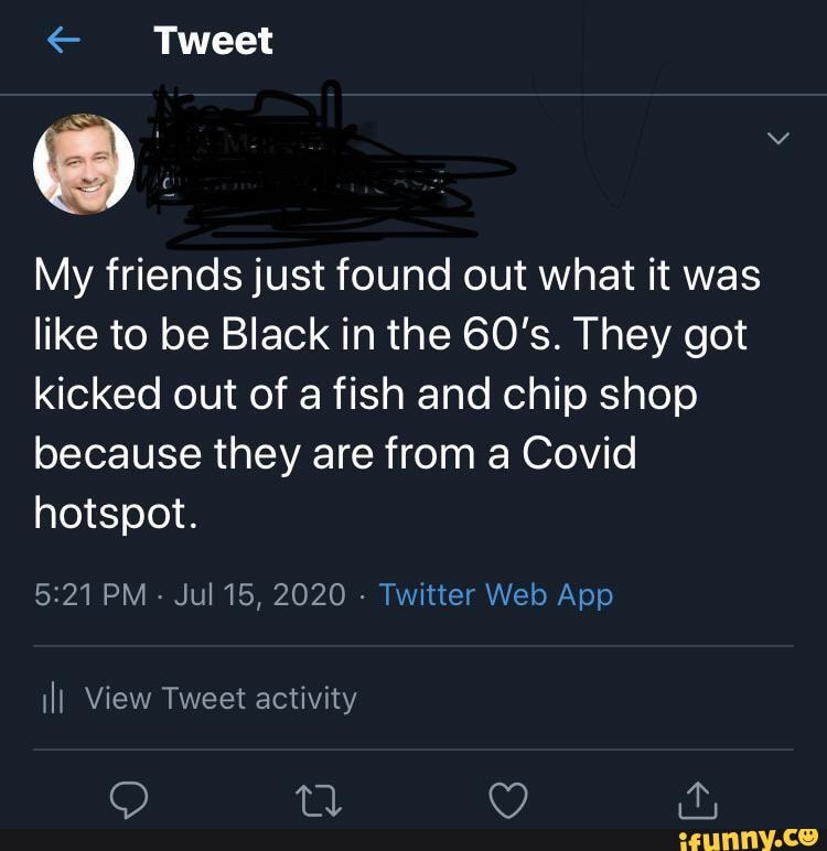 Tweet
My friends just found out what it was like to be Black in the 60's. They got kicked out of a fish and chip shop because they are from a Covid hotspot.
ilI View Tweet activity