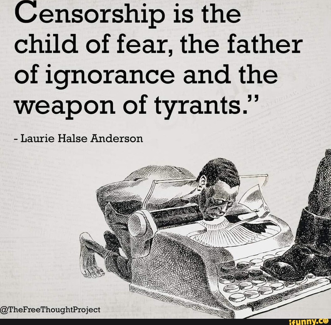 censorship-is-the-child-of-fear-the-father-of-ignorance-and-the-weapon