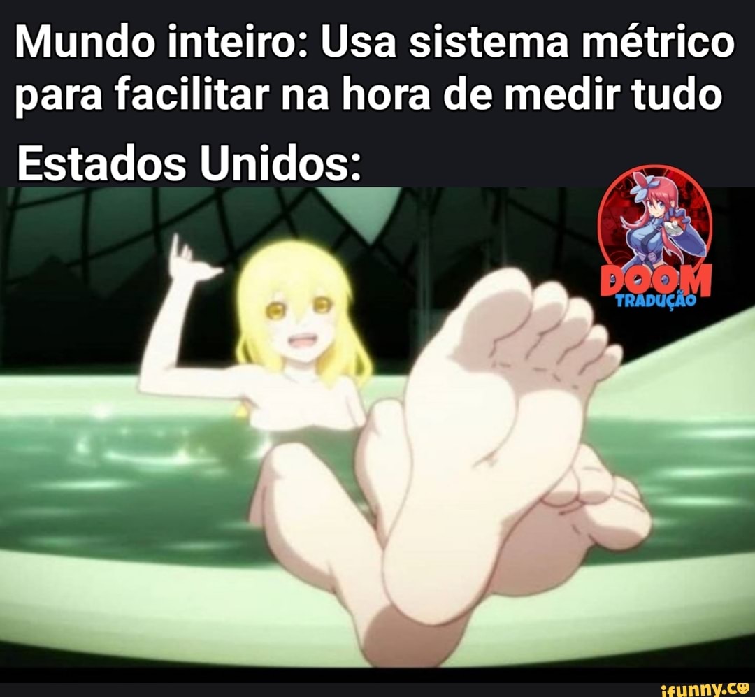 Mundo inteiro: Usa sistema métrico para facilitar na hora de medir tudo
Estados Unidos: