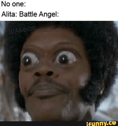 No one: Alita: Battle Angel: - iFunny