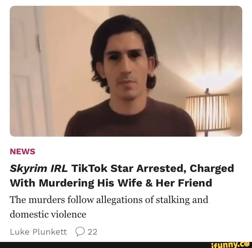 News Skyrim Irl Tiktok Star Arrested Charged With Murdering His Wife And Her Friend The Murders 