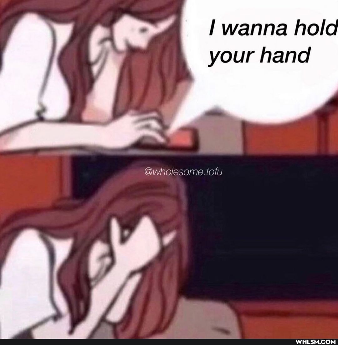 wanna hole your hand
@wholesome. tofu
