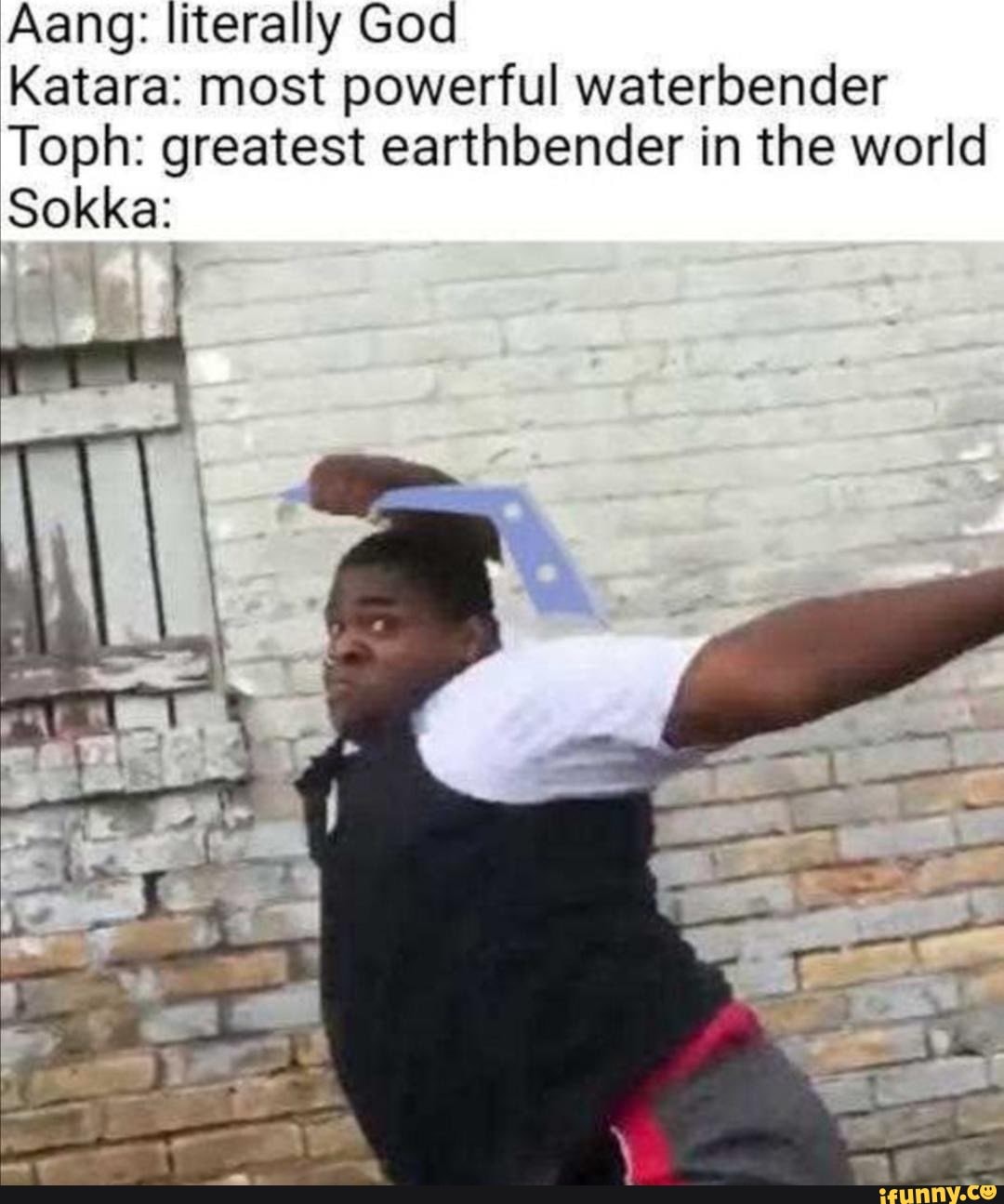 Aang literally God Katara most powerful waterbender Toph greatest