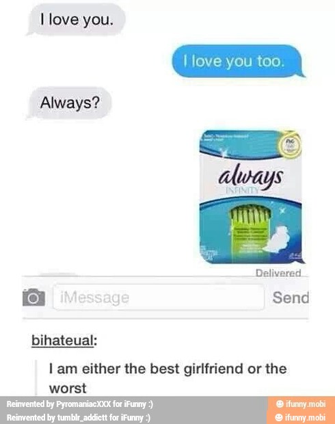 I love you.
I love you too.
Always?
bihateual:
I am either the best girlfriend or the
TIOS