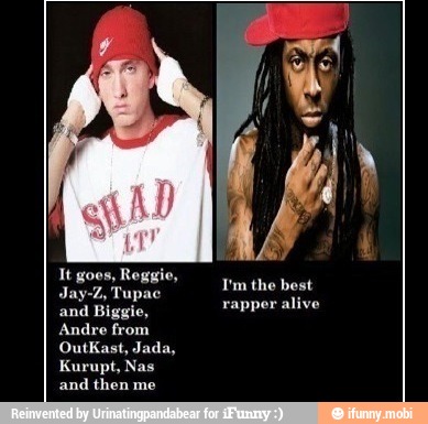 It goes, Reggie,
Jay-Z, Tupac
and Biggie,
Andre from
Kurupt, Nas
I'm the best
rapper alive
