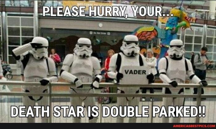 I PLEASE HURRY, YOUR...
DEATH STAR IS DOUBLE PARKED!!