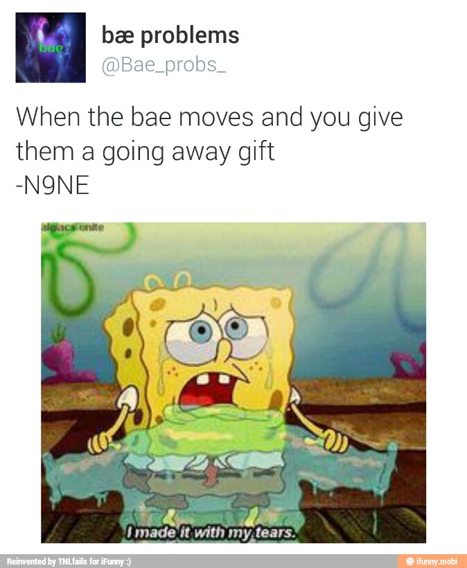 When the bae moves and you give
them a going away gift
-NONE