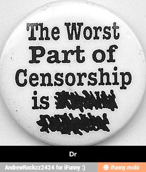 The Worst
Part of
Censorship
is - Dr