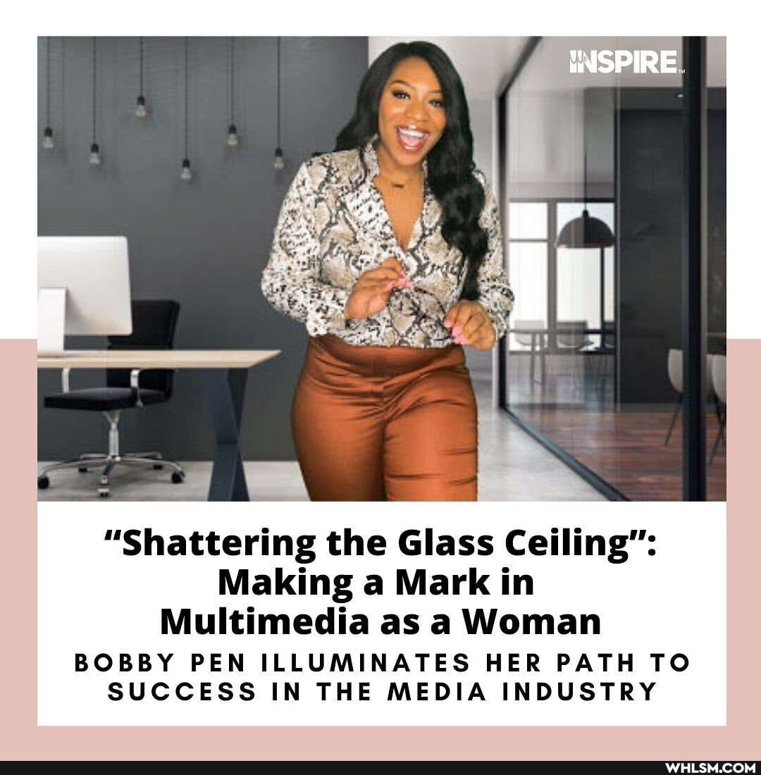 INSPIRE
"Shattering the Glass Ceiling":
Making a Mark in
Multimedia as a Woman
BOBBY PEN ILLUMINATES HER PATH TO SUCCESS IN THE MEDIA INDUSTRY