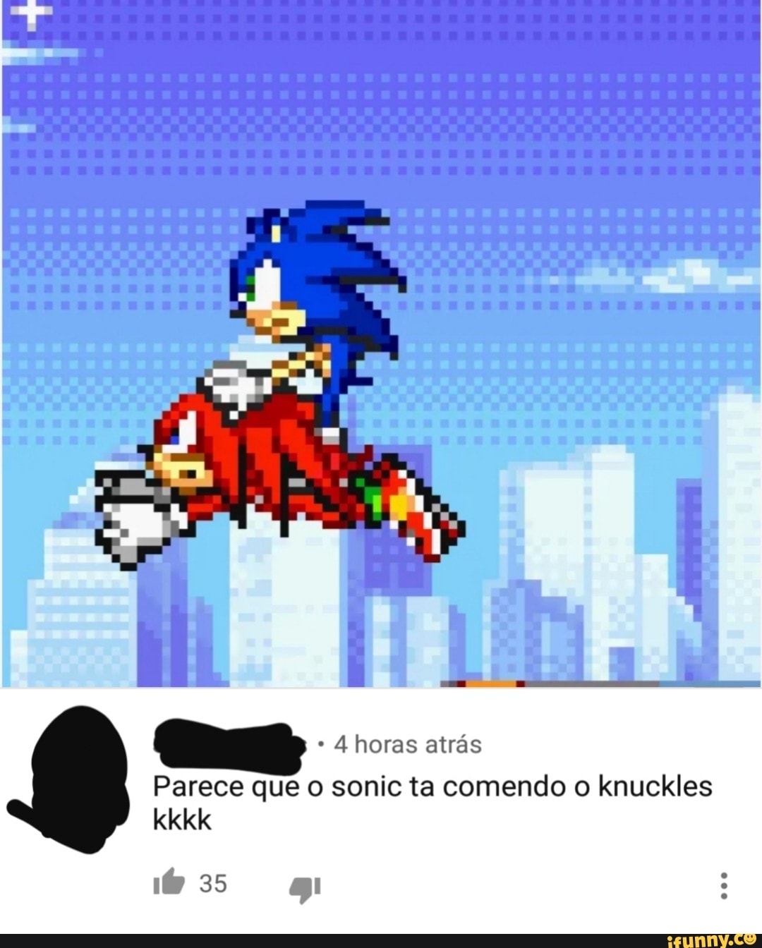 4 horas atrás
Parece que o sonic ta comendo o knuckles