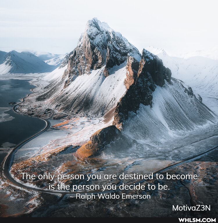 The only person you are destined to become is the person you decide to be.
~ Ralph Waldo Emerson
MotivaZ3N