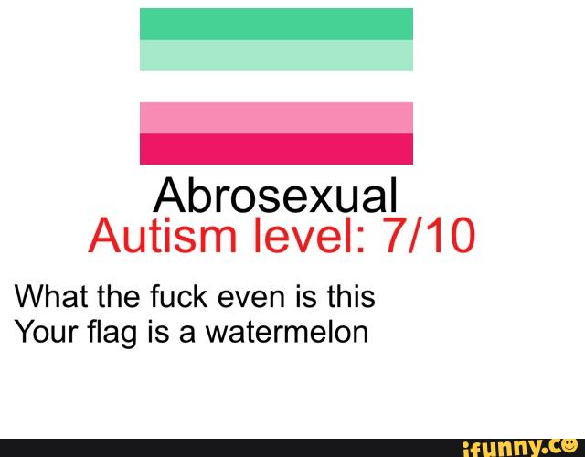 - Abrosexual Autism level: 7/10 What the fuck even is this Your ﬂag is a wa...