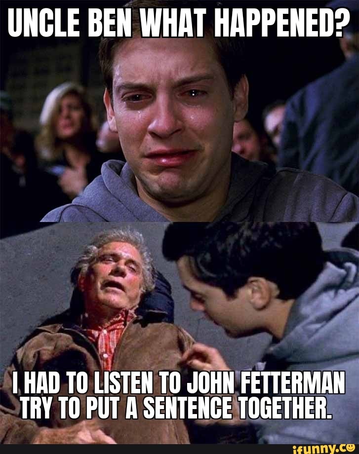 uncle-ben-what-happened-had-to-listen-to-john-fetterman-try-to-put-a