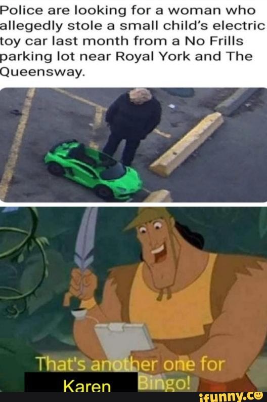 Police are looking for a woman who allegedly stole a small child's electric oy car last month from a No Frills
parking lot near Royal York and The
That afiliber orie for