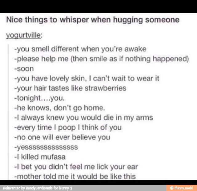 Nice things to whisper when hugging someone yogurtville: -you smell ...