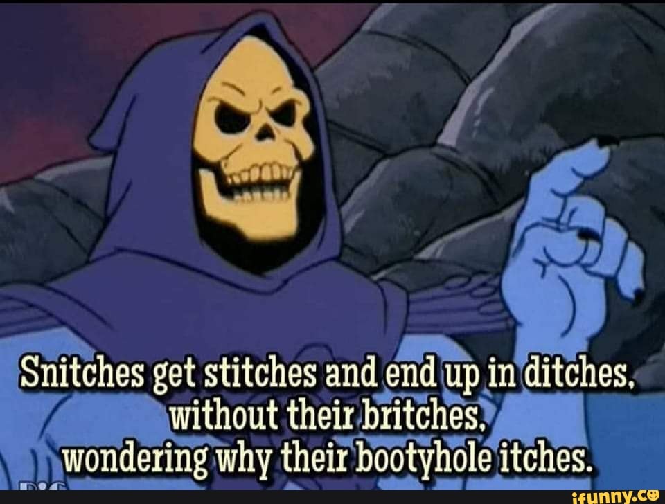 Snitches get stitches and end up in ditches 1out their britches' I