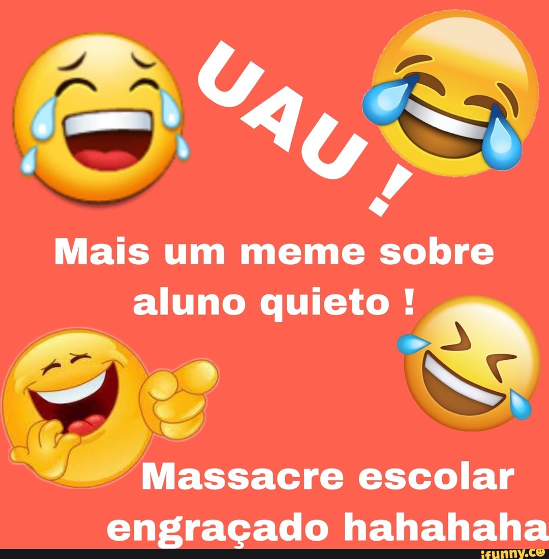 Mais um meme sobre
aluno quieto
Massacre escolar engraçado hahahaha