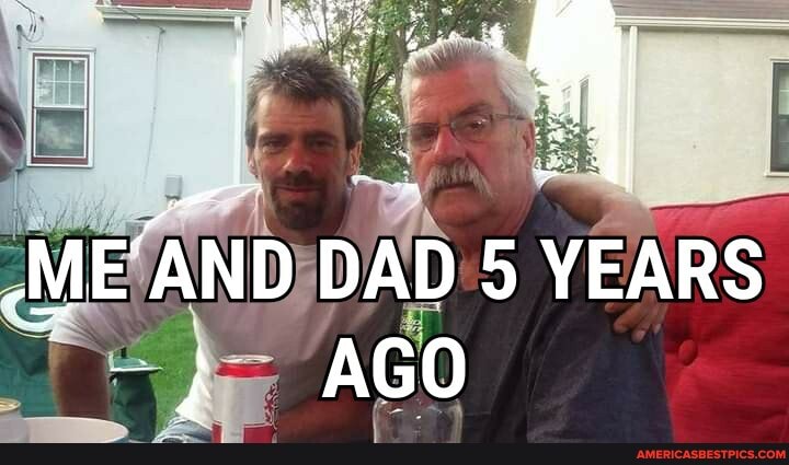 ME DAD 5 YEARS AGO