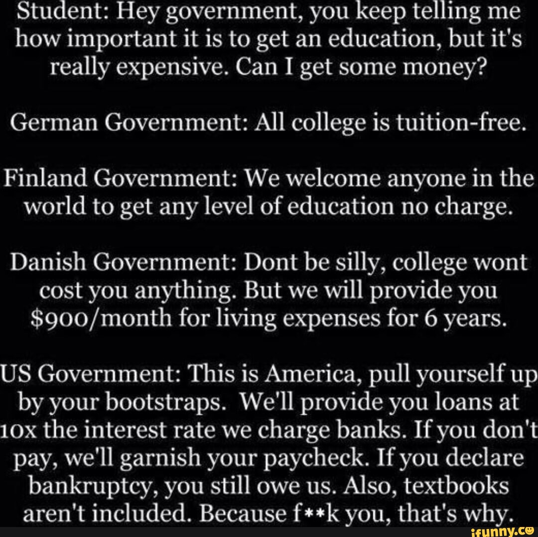 Student Hey government, you keep telling me how important it is to get