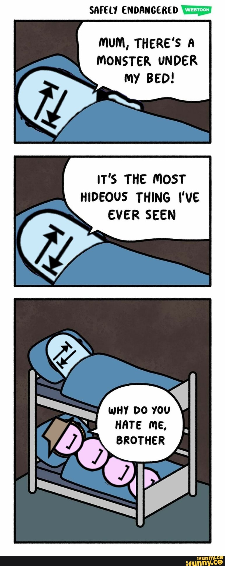 SAFELY ENDANGERED MuM, THERE'S A MONSTER UNDER my BED! It'S THE MOST HIDEOUS THING I'VE EVER