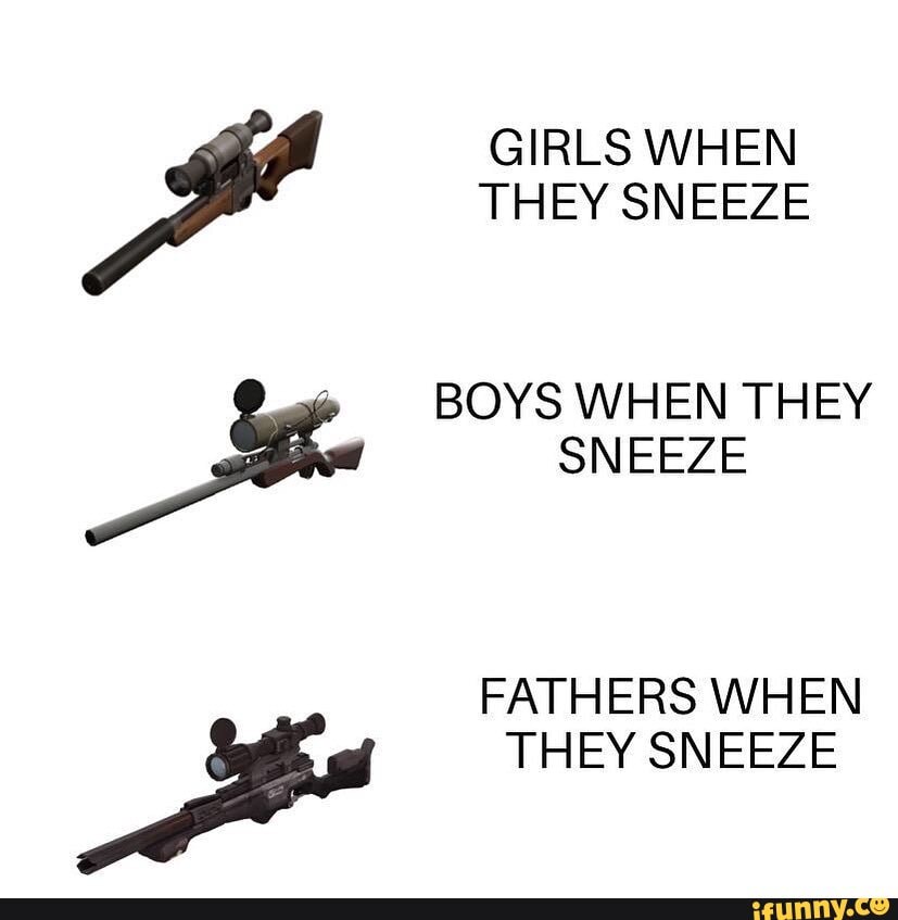 GIRLS WHEN THEY SNEEZE BOYS WHEN THEY SNEEZE
FATHERS WHEN THEY SNEEZE
