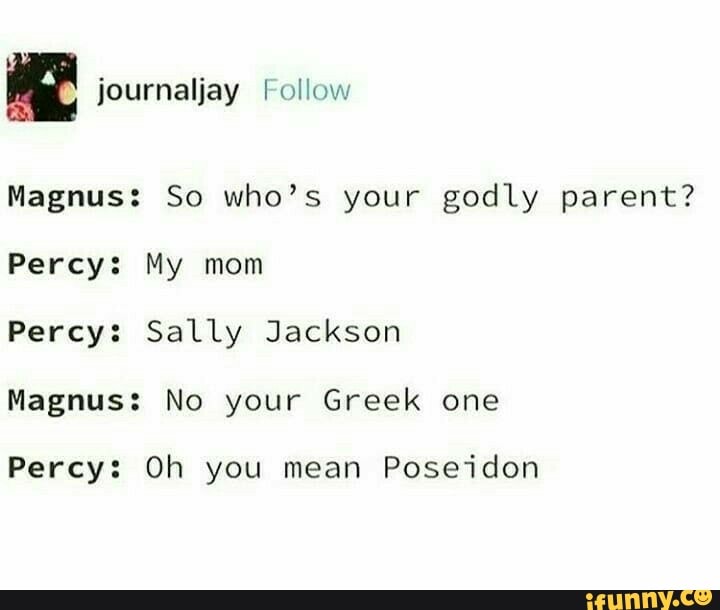 Magnus So Who S Your Godly Parent Percy My Mom Percy Sally Jackson Magnus No Your Greek One Percy Oh You Mean Poseidon Ifunny
