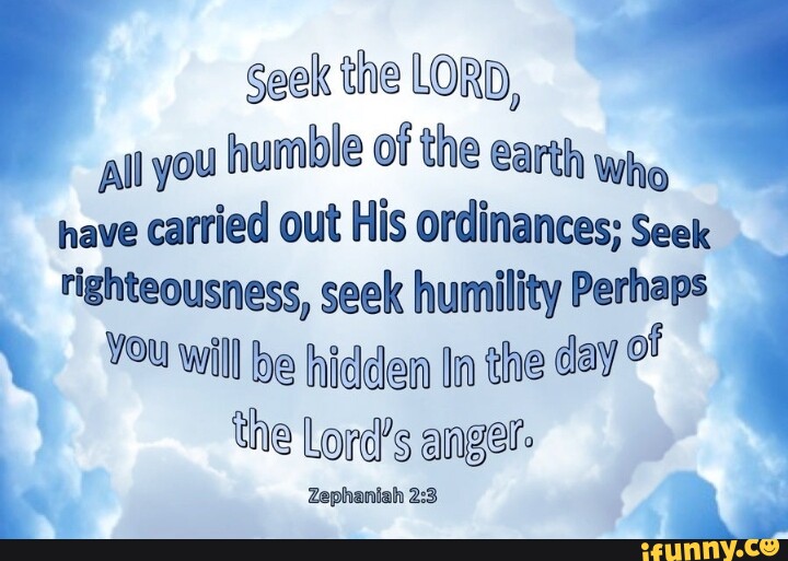 Seek the LORD, all you humble of the earth Who have carried out His ...