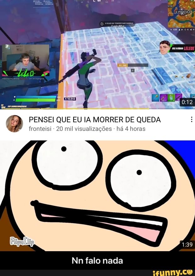 PENSEI QUE EU IA MORRER DE QUEDA
fronteisi 20 mil visualizações - há 4 horas
Nn falo nada - Nn falo nada