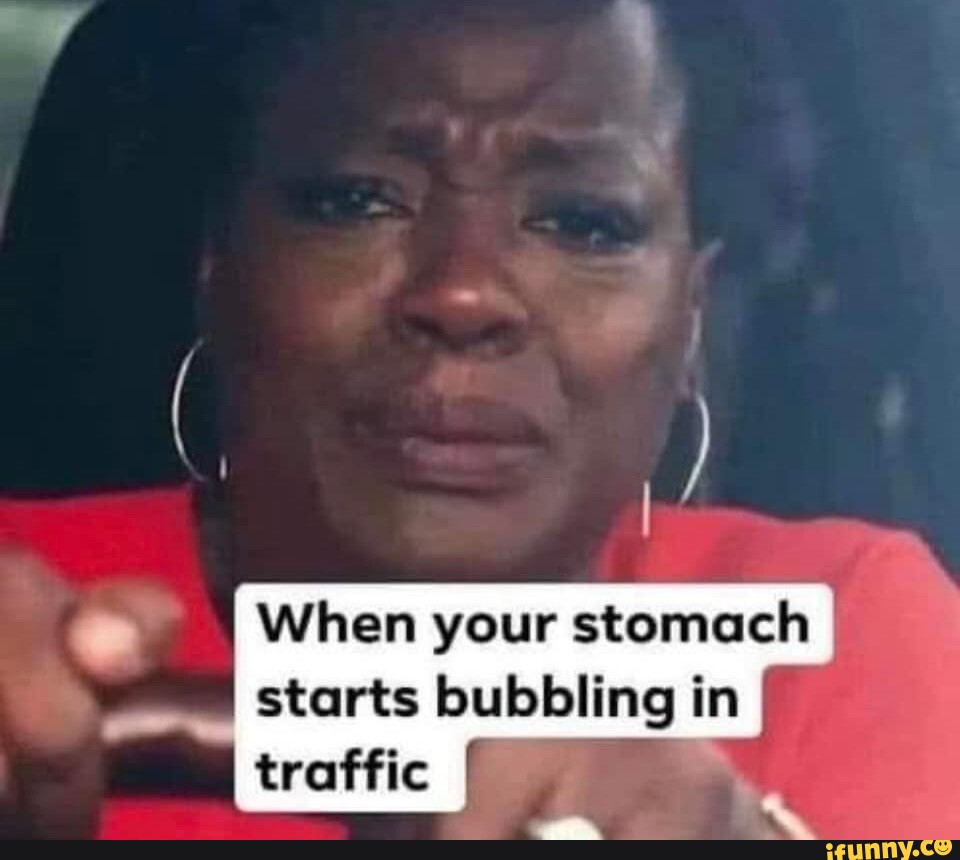 when-your-stomach-starts-bubbling-i-traffic-ifunny