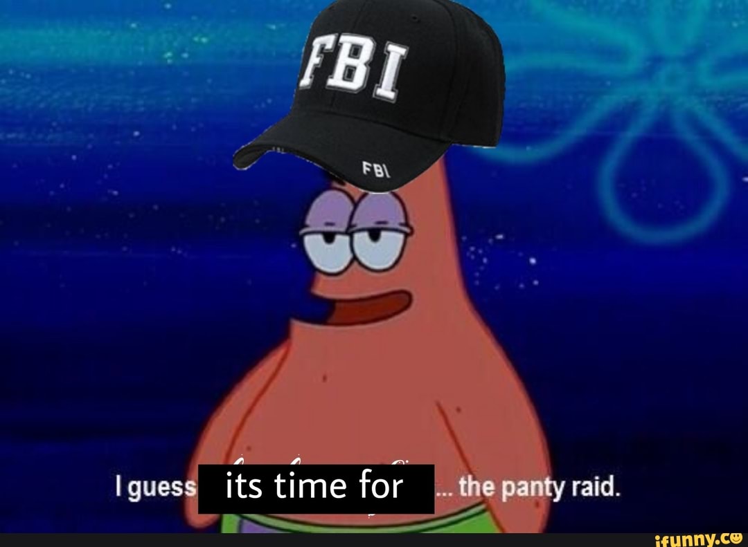 Guess its time for I. the panty raid. - iFunny