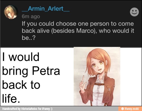 If you could choose one person to come
back alive (besides Marco), who would it
I would
bring Petra
back to
life.