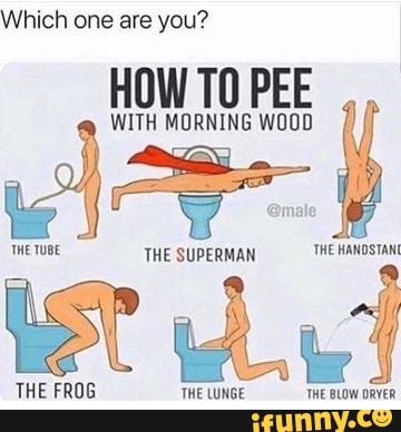 Which one are you?
HOW TO PEE
THE FROG THE LUNGE aca)