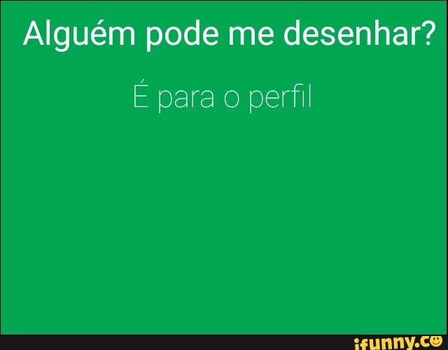 Alguém pode me desenhar?
É para o perfil