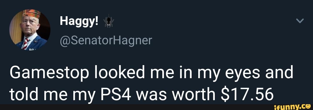 E
Gamestop looked me in my eyes and
told me my PS4 was worth $17.56