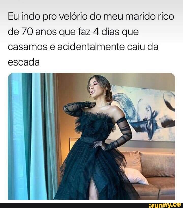 Eu indo pro velório do meu marido rico de 70 anos que faz 4 dias que ...