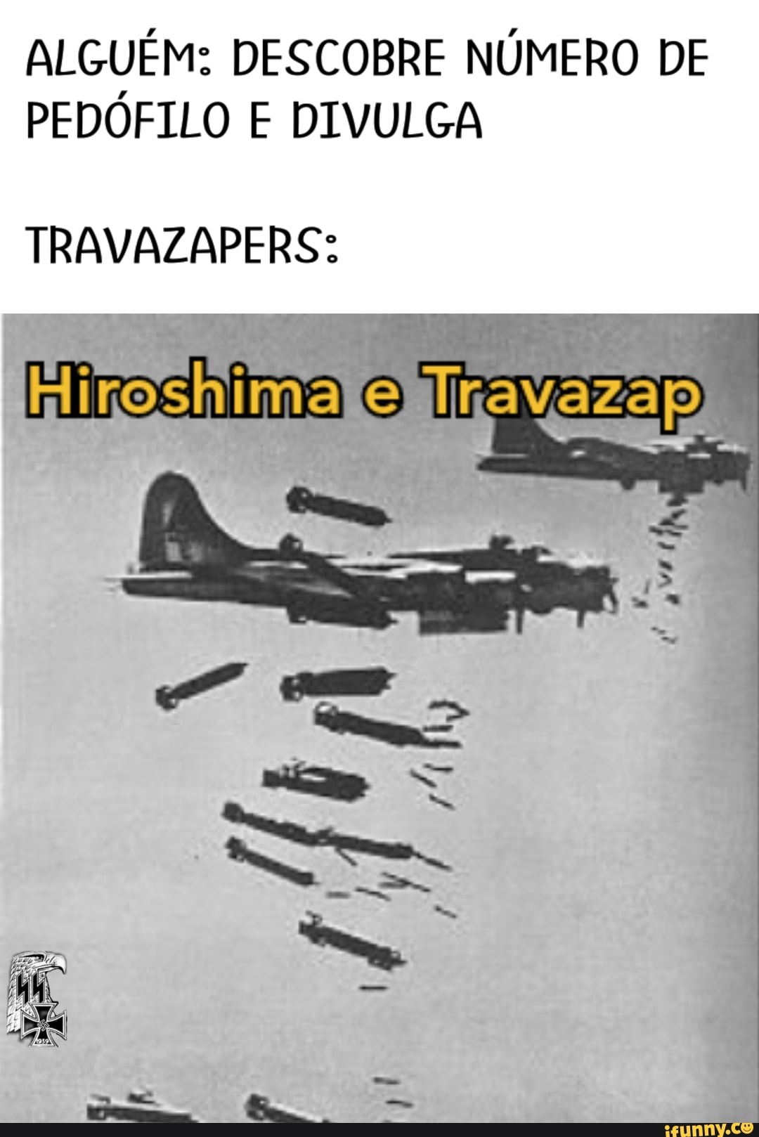 ALGUÉM: DESCOBRE NÚMERO DE PEDÓFILO E DIVULGA
TRAVAZAPERS:
Hiroshimalell
e" cm