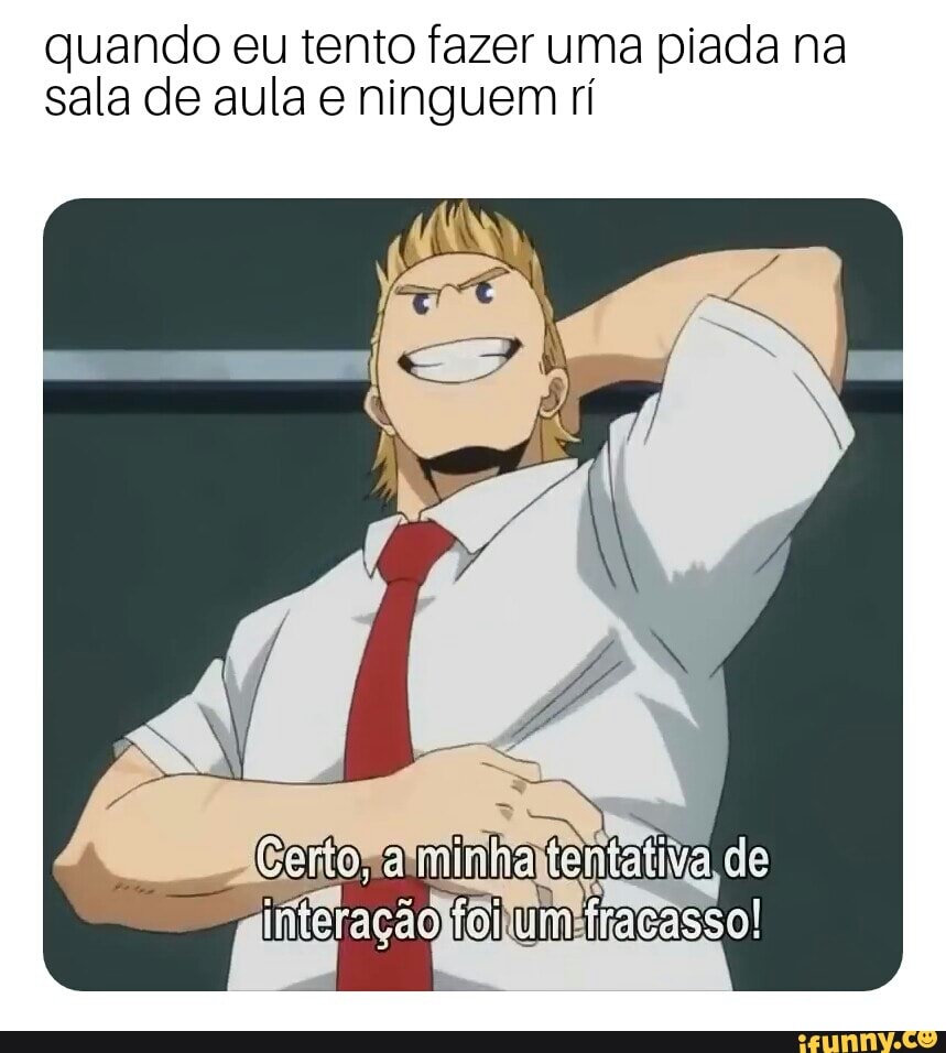 Quando Eu Tento Fazer Uma Piada Na Sala De Aula E Ninguem Rí Ifunny