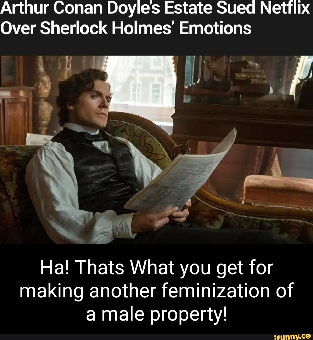 Arthur Conan Doyles Estate Sued Netflix Over Sherlock Holmes' Emotions ha Ha! Thats What you get