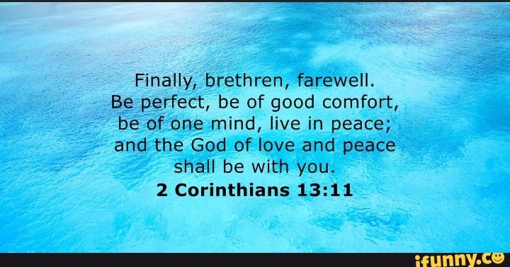 Finally, Brethren, Farewell. Be Perfect, Be Of Good Comfort, Be Of One 